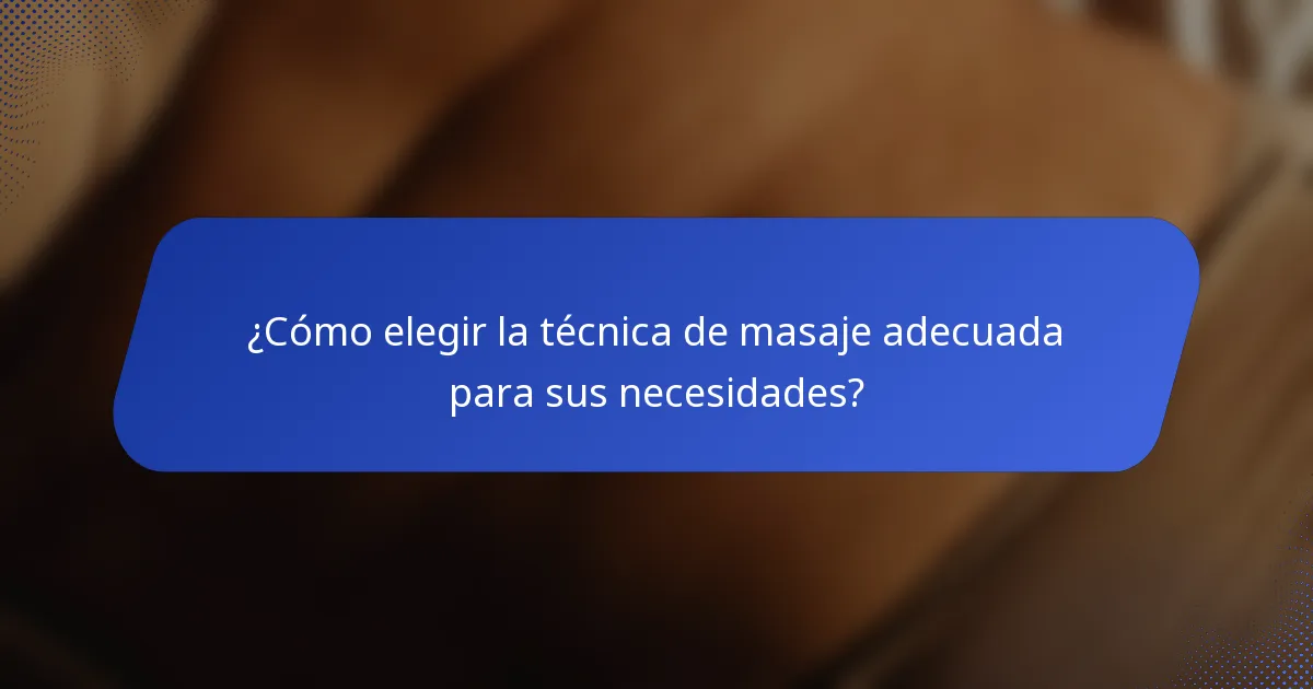 ¿Cómo elegir la técnica de masaje adecuada para sus necesidades?