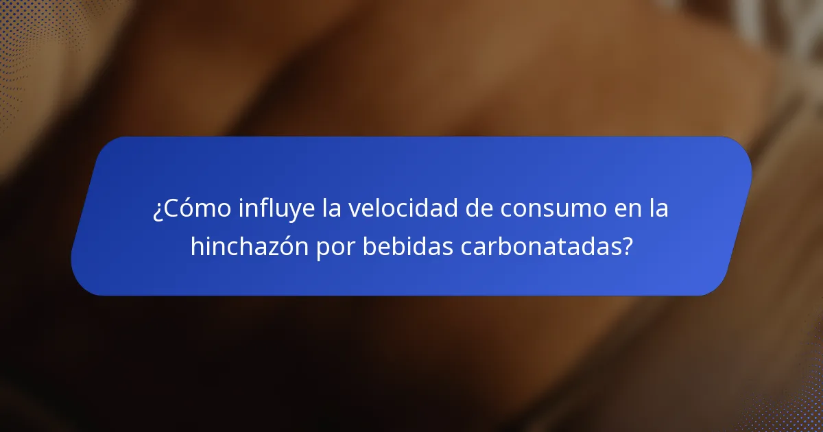 ¿Cómo influye la velocidad de consumo en la hinchazón por bebidas carbonatadas?