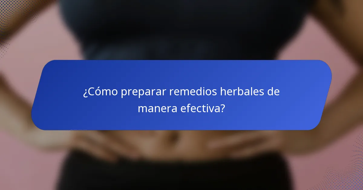 ¿Cómo preparar remedios herbales de manera efectiva?