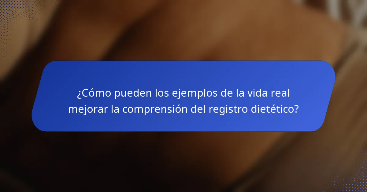 ¿Cómo pueden los ejemplos de la vida real mejorar la comprensión del registro dietético?