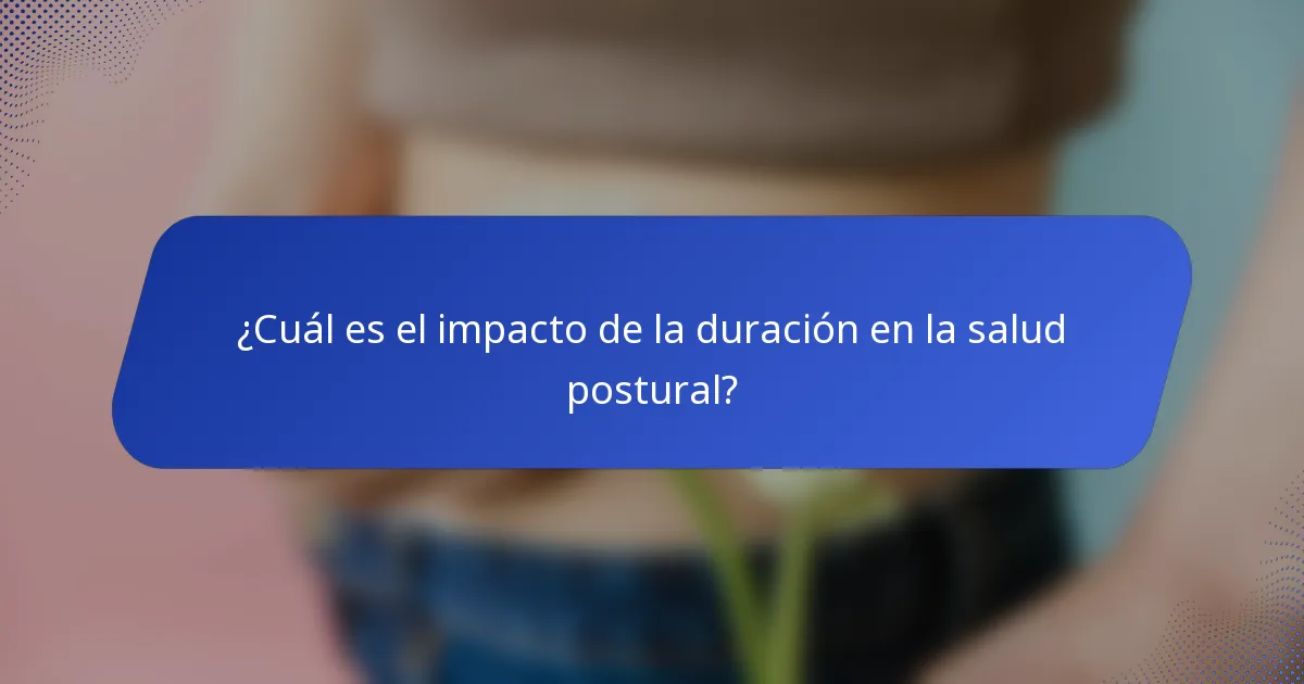 ¿Cuál es el impacto de la duración en la salud postural?
