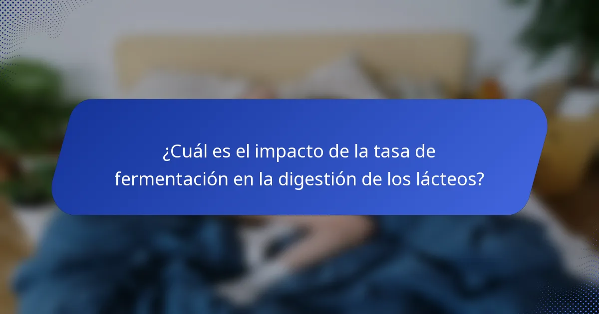 ¿Cuál es el impacto de la tasa de fermentación en la digestión de los lácteos?