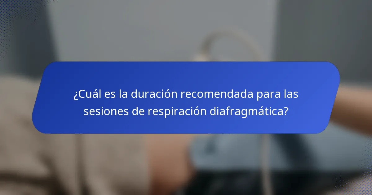 ¿Cuál es la duración recomendada para las sesiones de respiración diafragmática?