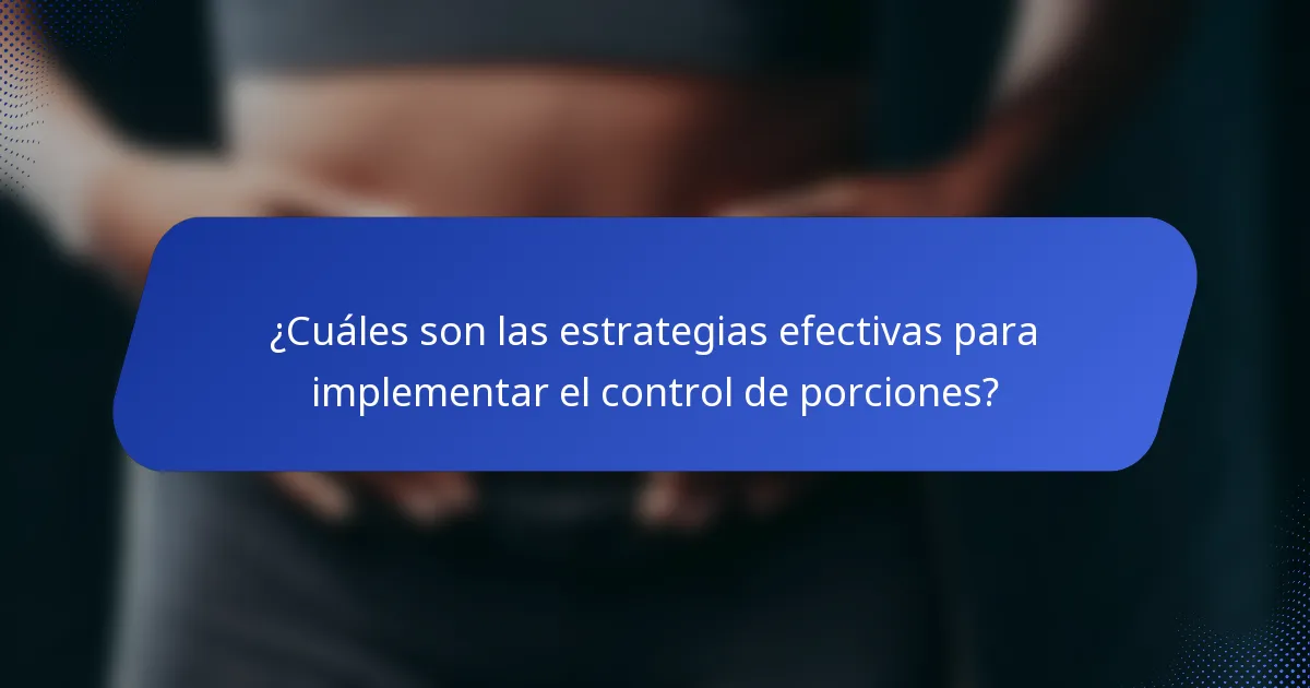 ¿Cuáles son las estrategias efectivas para implementar el control de porciones?