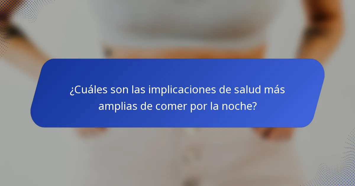 ¿Cuáles son las implicaciones de salud más amplias de comer por la noche?