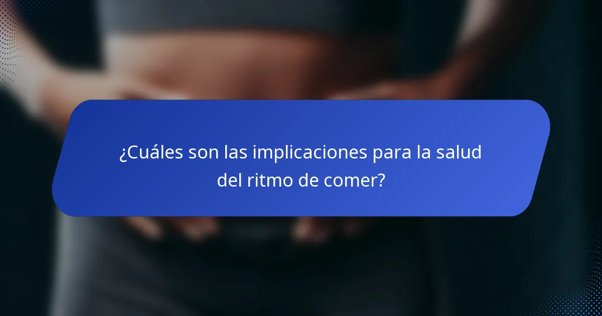 ¿Cuáles son las implicaciones para la salud del ritmo de comer?