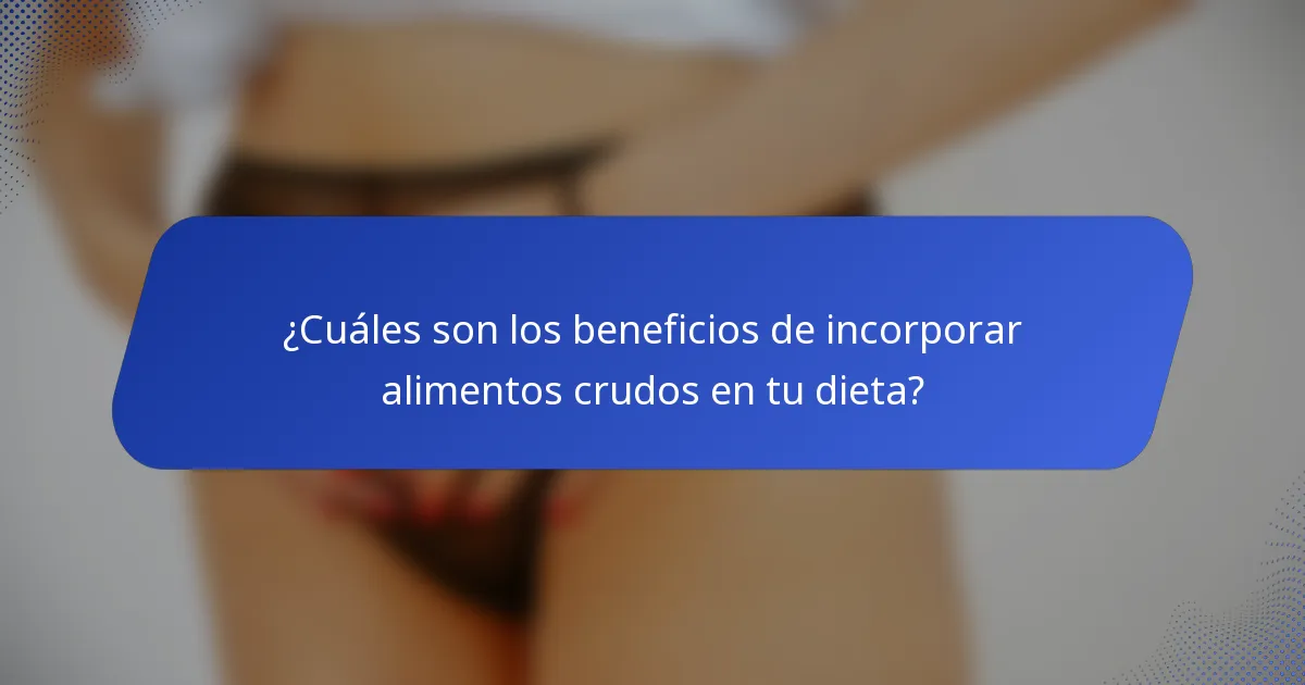 ¿Cuáles son los beneficios de incorporar alimentos crudos en tu dieta?