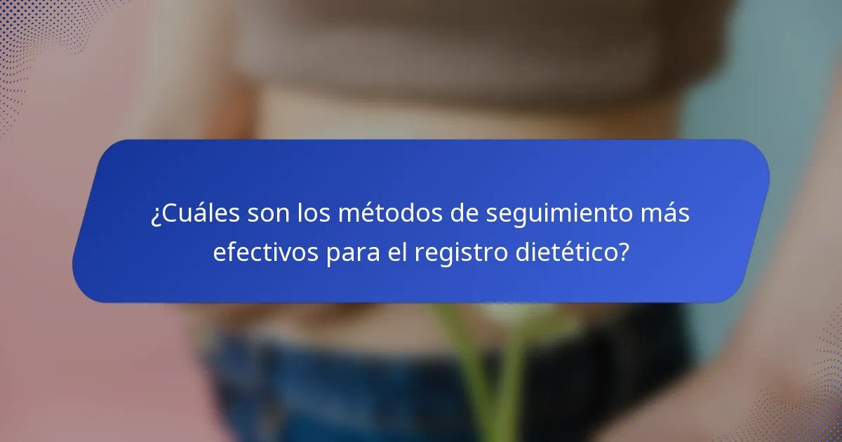 ¿Cuáles son los métodos de seguimiento más efectivos para el registro dietético?