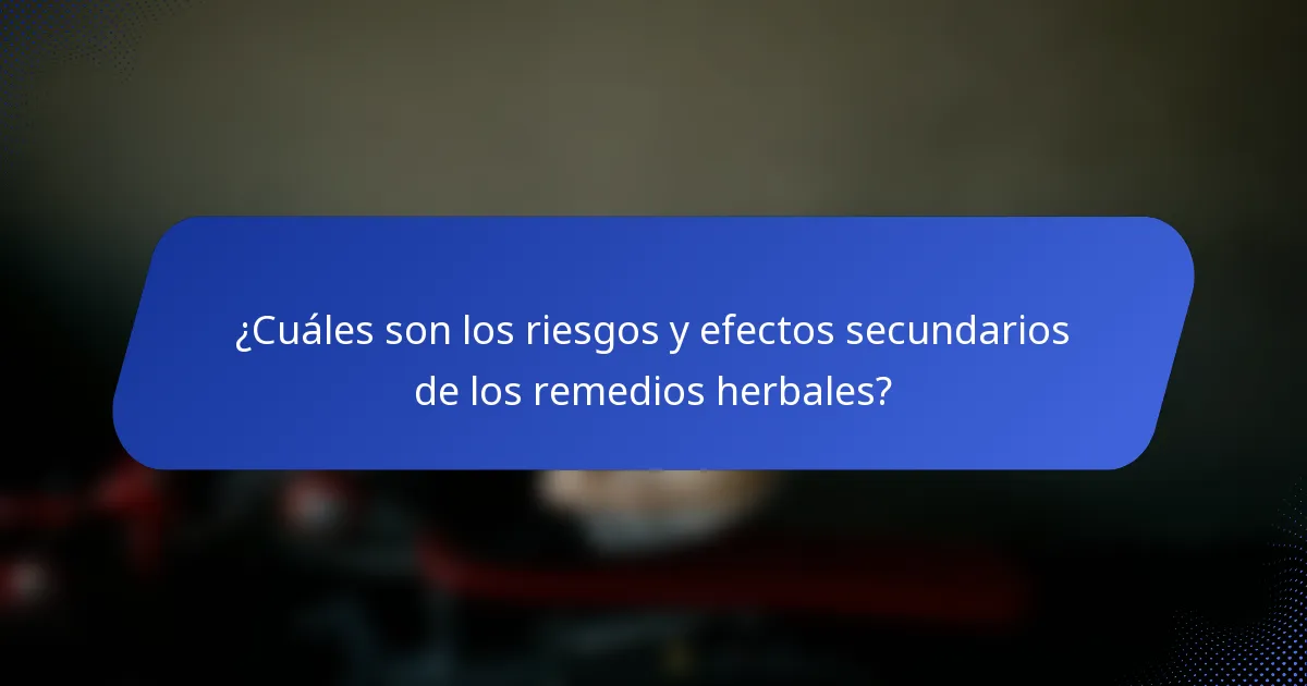 ¿Cuáles son los riesgos y efectos secundarios de los remedios herbales?