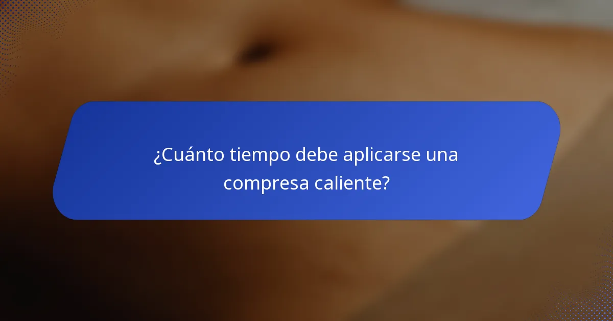¿Cuánto tiempo debe aplicarse una compresa caliente?