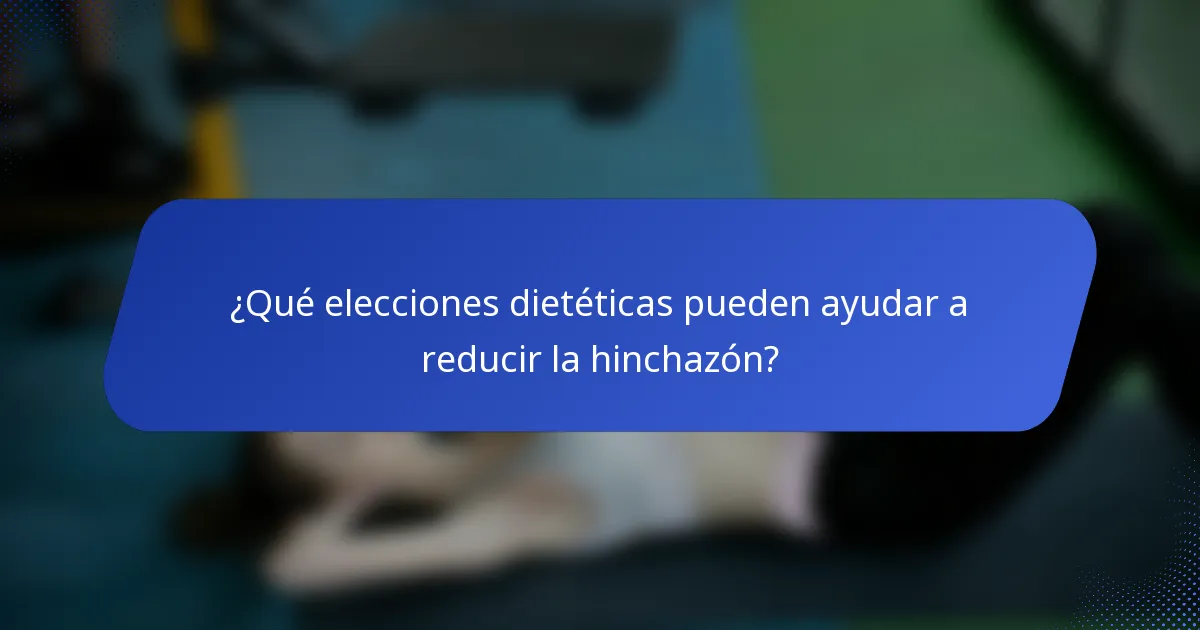 ¿Qué elecciones dietéticas pueden ayudar a reducir la hinchazón?