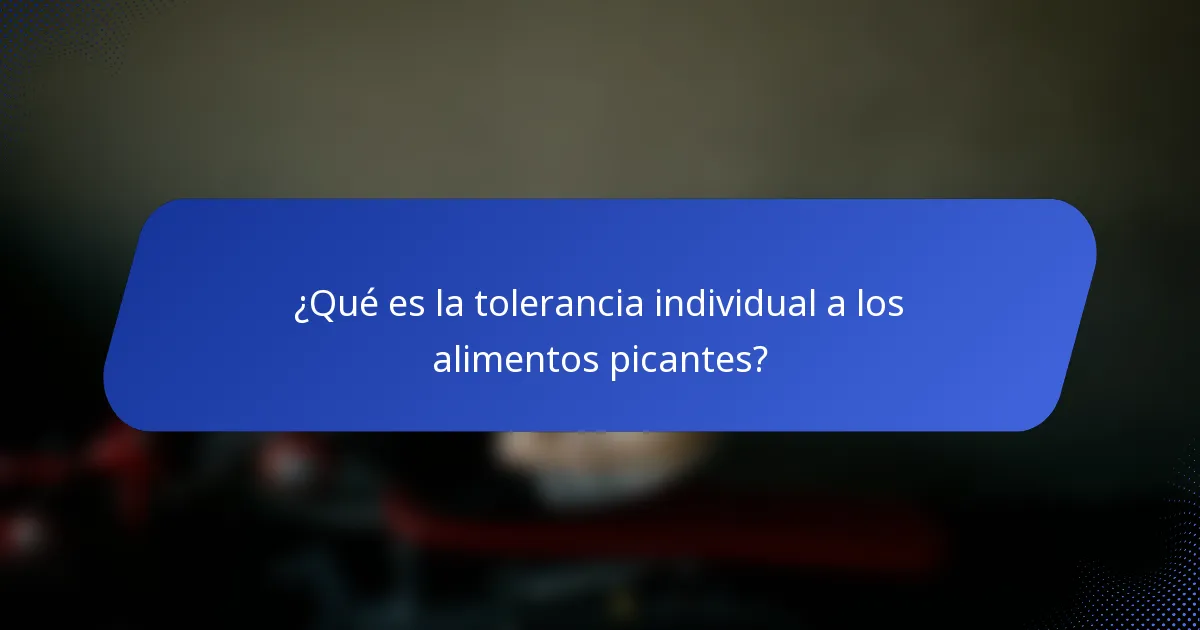 ¿Qué es la tolerancia individual a los alimentos picantes?
