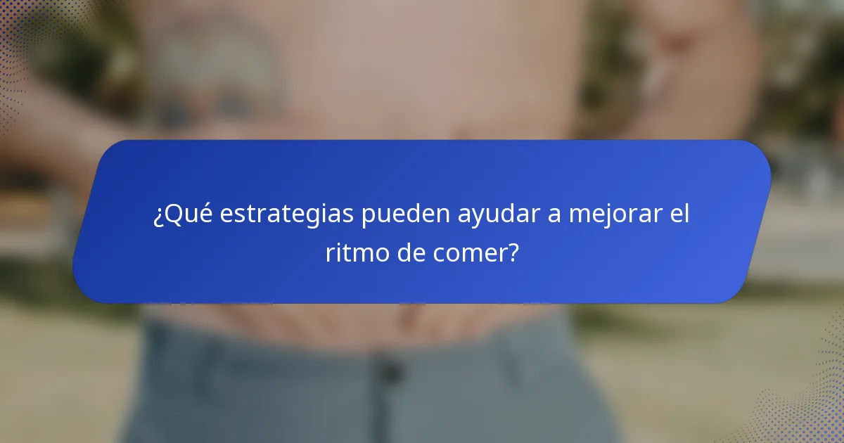 ¿Qué estrategias pueden ayudar a mejorar el ritmo de comer?