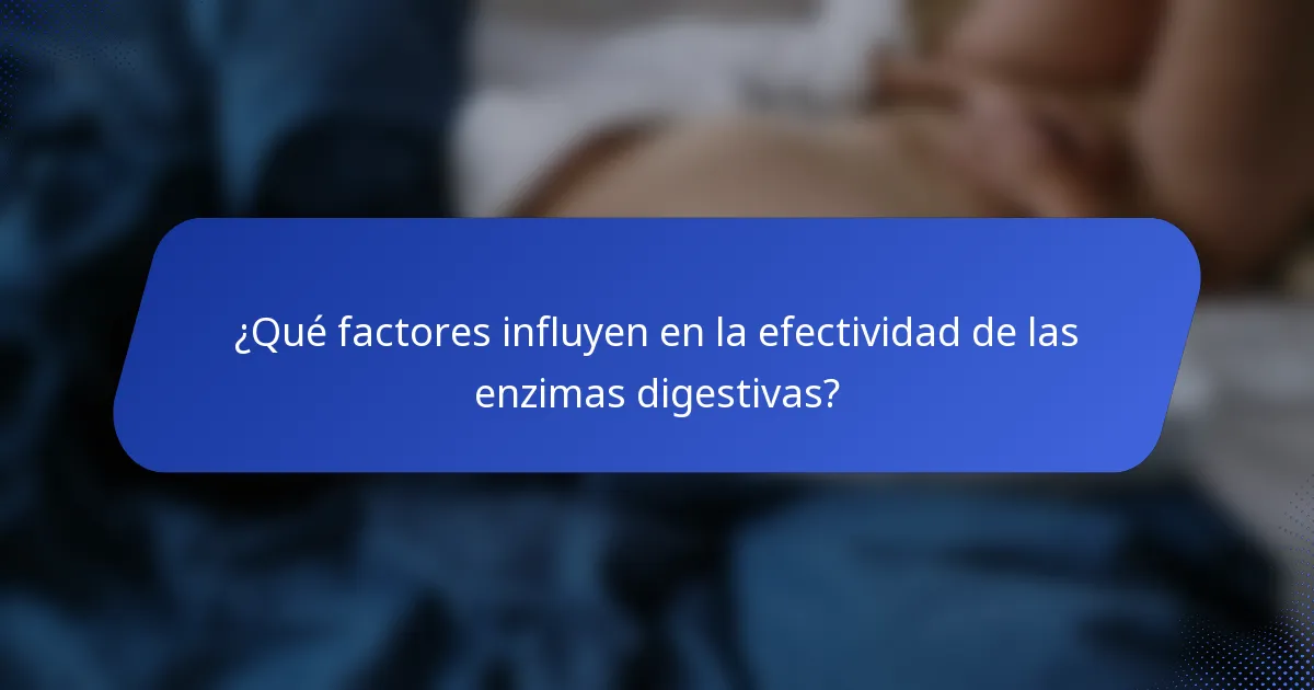 ¿Qué factores influyen en la efectividad de las enzimas digestivas?