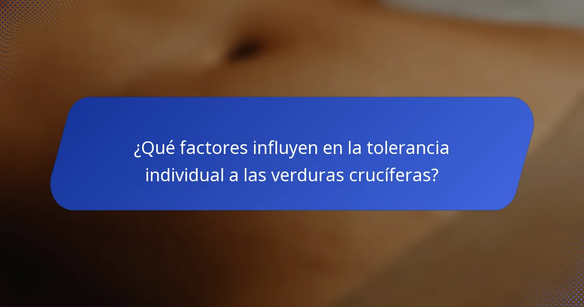 ¿Qué factores influyen en la tolerancia individual a las verduras crucíferas?